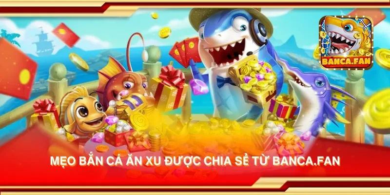 Mẹo bắn cá ăn xu được chia sẻ từ cazinodengi.ru.com