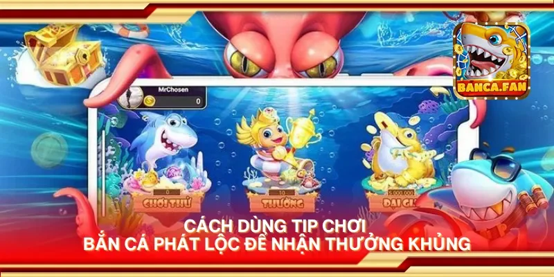 Cách dùng tip chơi bắn cá phát lộc để nhận thưởng khủng