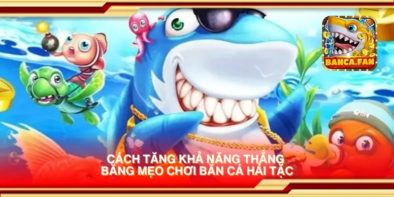 Mẹo Chơi Bắn Cá Hải Tặc Giúp Bạn Thắng Lớn Trong Mọi Ván Game