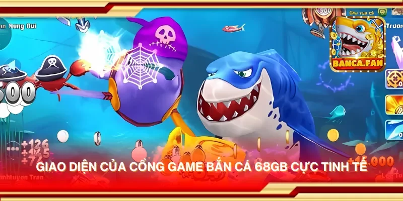 Khám phá cổng game bắn cá 68 GB với những phần thưởng hấp dẫn