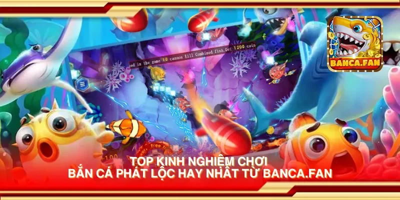 Top kinh nghiệm chơi bắn cá phát lộc hay nhất từ cazinodengi.ru.com